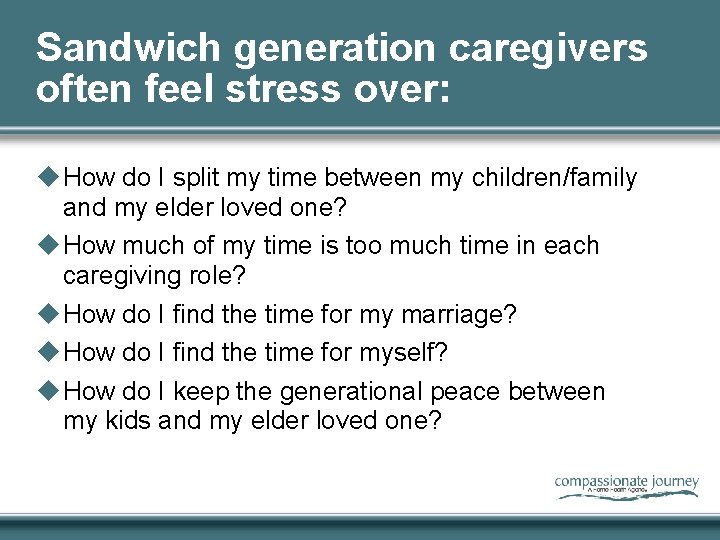 Sandwich generation caregivers often feel stress over: u How do I split my time