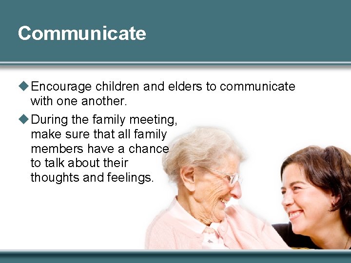 Communicate u Encourage children and elders to communicate with one another. u During the