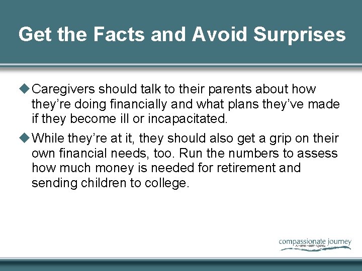 Get the Facts and Avoid Surprises u Caregivers should talk to their parents about