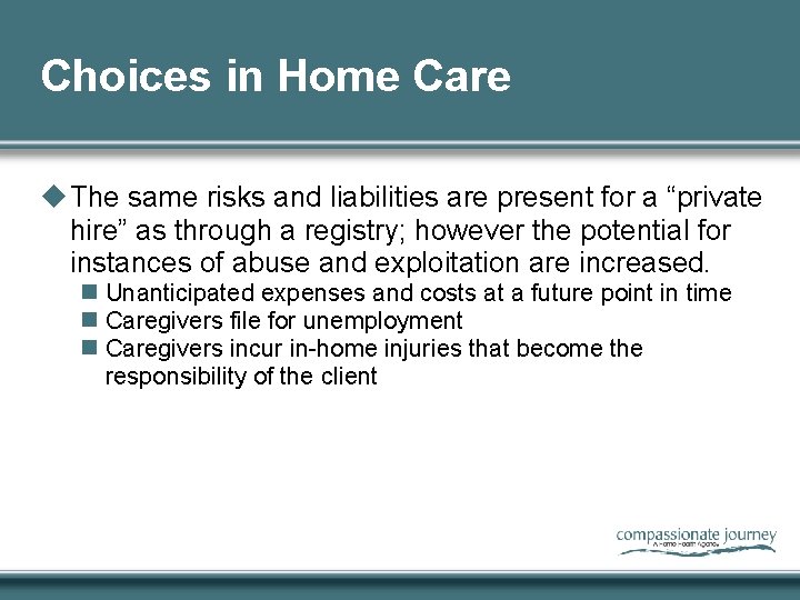Choices in Home Care u The same risks and liabilities are present for a