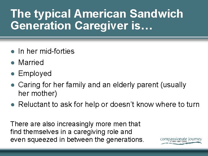 The typical American Sandwich Generation Caregiver is… ● ● In her mid-forties Married Employed