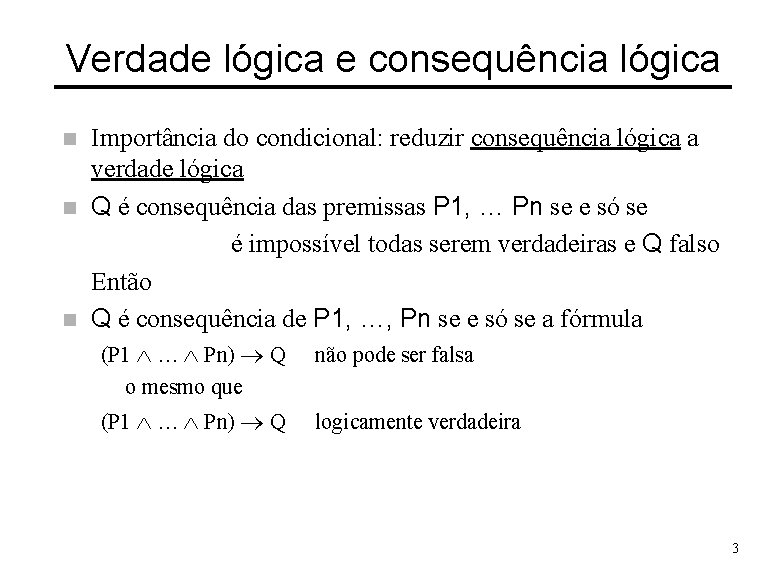 Verdade lógica e consequência lógica n n n Importância do condicional: reduzir consequência lógica