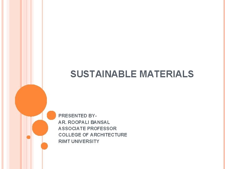SUSTAINABLE MATERIALS PRESENTED BYAR. ROOPALI BANSAL ASSOCIATE PROFESSOR COLLEGE OF ARCHITECTURE RIMT UNIVERSITY 