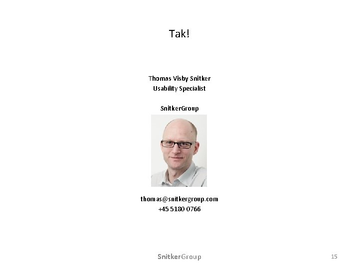 Tak! Thomas Visby Snitker Usability Specialist Snitker. Group thomas@snitkergroup. com +45 5180 0766 Snitker.
