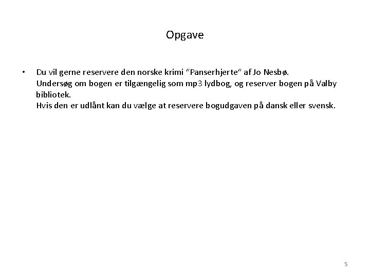 Opgave • Du vil gerne reservere den norske krimi ”Panserhjerte” af Jo Nesbø. Undersøg