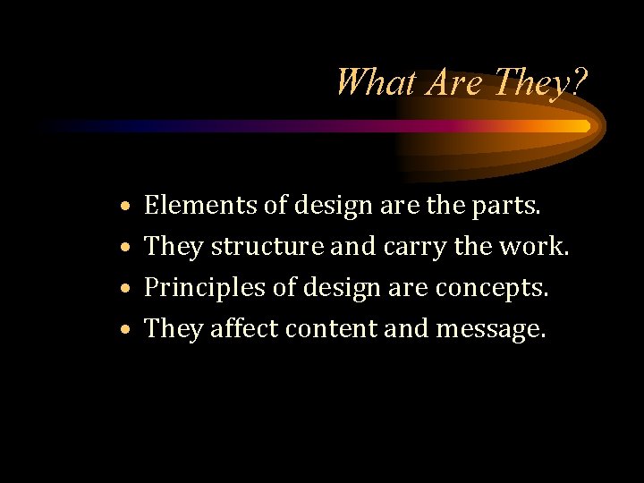 What Are They? • • Elements of design are the parts. They structure and