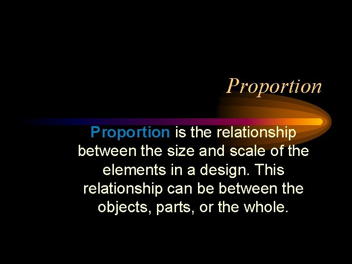 Proportion is the relationship between the size and scale of the elements in a