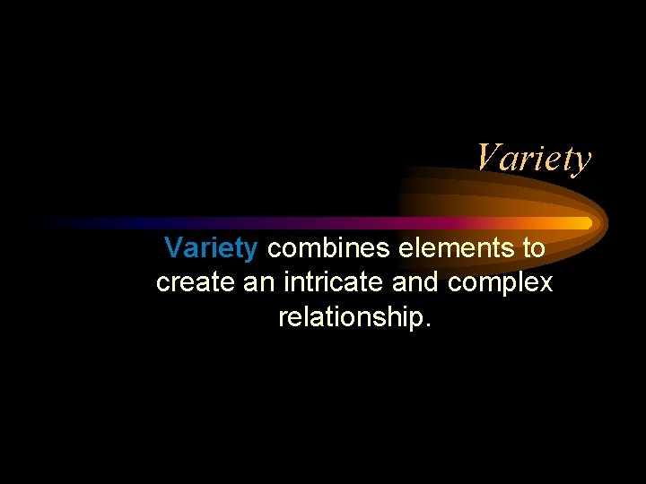 Variety combines elements to create an intricate and complex relationship. 