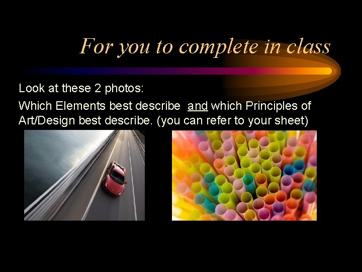 For you to complete in class Look at these 2 photos: Which Elements best