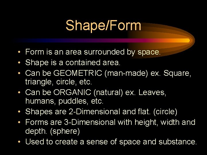 Shape/Form • Form is an area surrounded by space. • Shape is a contained