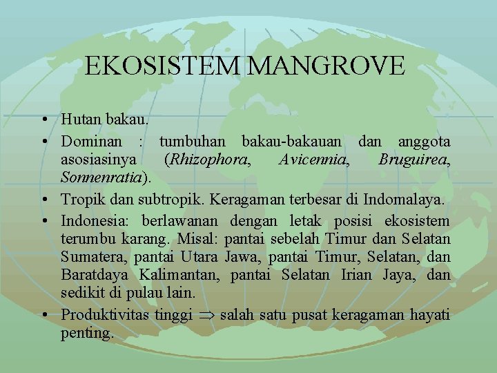 EKOSISTEM MANGROVE • Hutan bakau. • Dominan : tumbuhan bakau-bakauan dan anggota asosiasinya (Rhizophora,