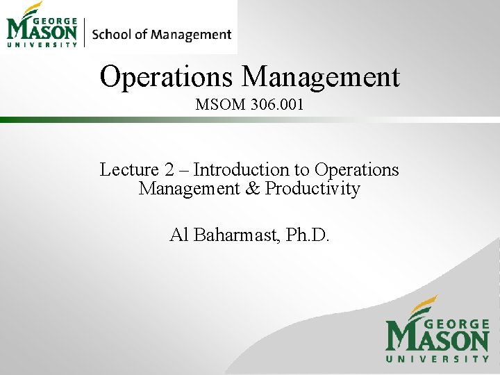 Operations Management MSOM 306. 001 Lecture 2 – Introduction to Operations Management & Productivity