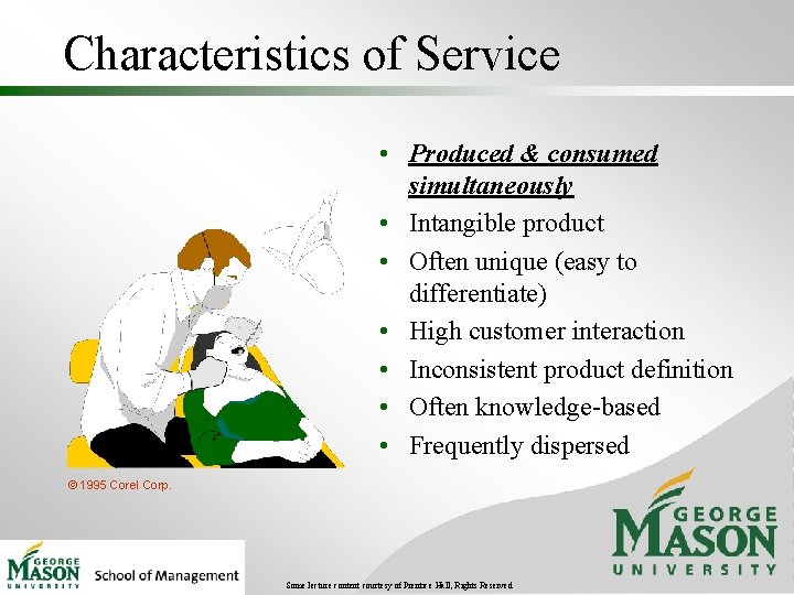 Characteristics of Service • Produced & consumed simultaneously • Intangible product • Often unique