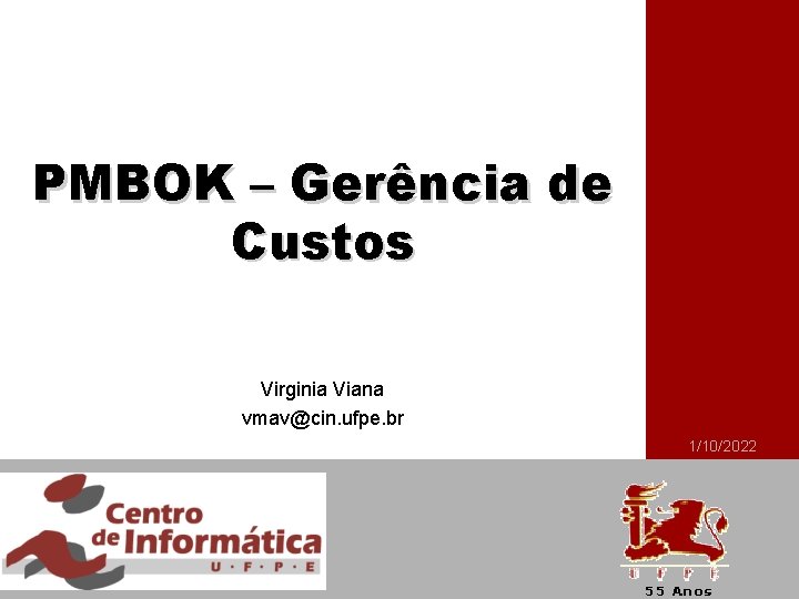 PMBOK – Gerência de Custos Virginia Viana vmav@cin. ufpe. br 1/10/2022 