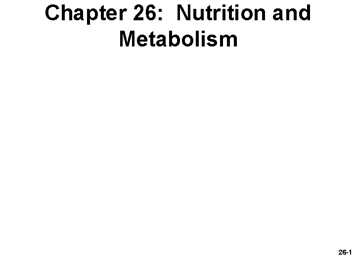 Chapter 26: Nutrition and Metabolism 26 -1 