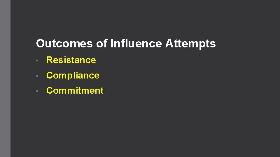 Outcomes of Influence Attempts • Resistance • Compliance • Commitment 