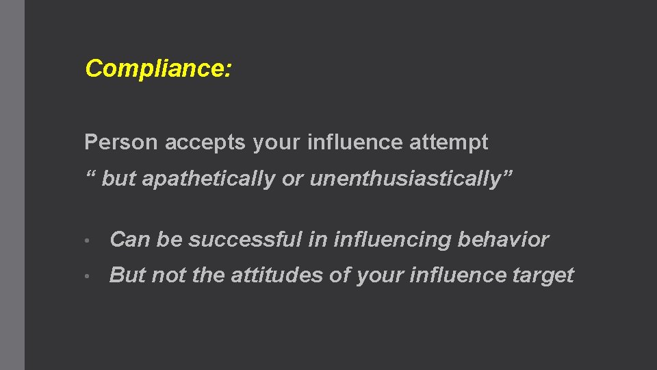 Compliance: Person accepts your influence attempt “ but apathetically or unenthusiastically” • Can be