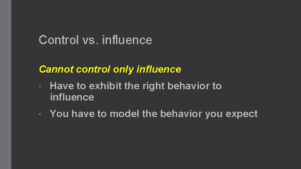 Control vs. influence Cannot control only influence • Have to exhibit the right behavior