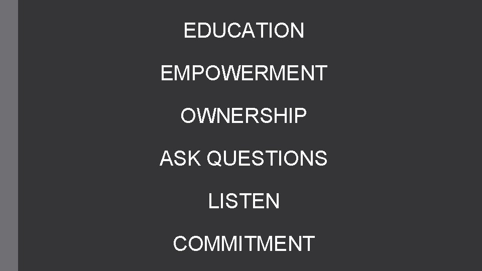 EDUCATION EMPOWERMENT OWNERSHIP ASK QUESTIONS LISTEN COMMITMENT 