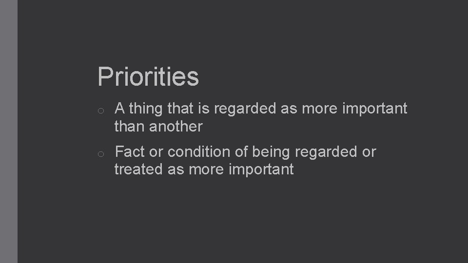 Priorities o A thing that is regarded as more important than another o Fact