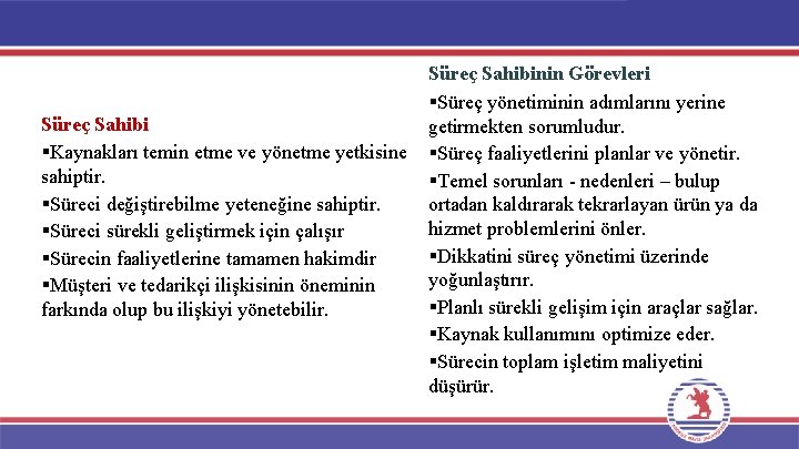 Süreç Sahibi Kaynakları temin etme ve yönetme yetkisine sahiptir. Süreci değiştirebilme yeteneğine sahiptir. Süreci