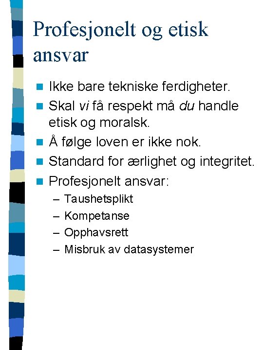 Profesjonelt og etisk ansvar n n n Ikke bare tekniske ferdigheter. Skal vi få