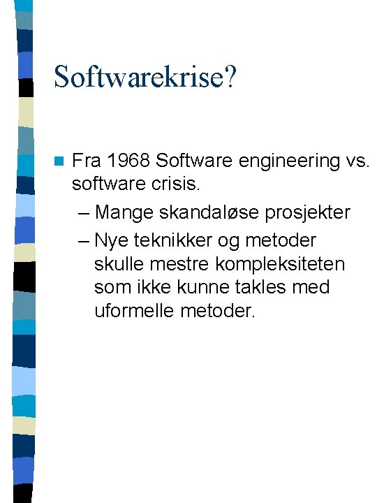 Softwarekrise? n Fra 1968 Software engineering vs. software crisis. – Mange skandaløse prosjekter –