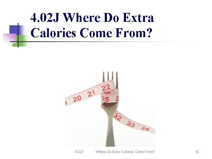 4. 02 J Where Do Extra Calories Come From? 41 4. 02 J Where Do Extra Calories Come From? 41