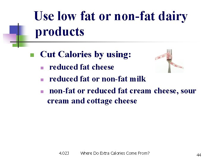 Use low fat or non-fat dairy products n Cut Calories by using: n n Use low fat or non-fat dairy products n Cut Calories by using: n n