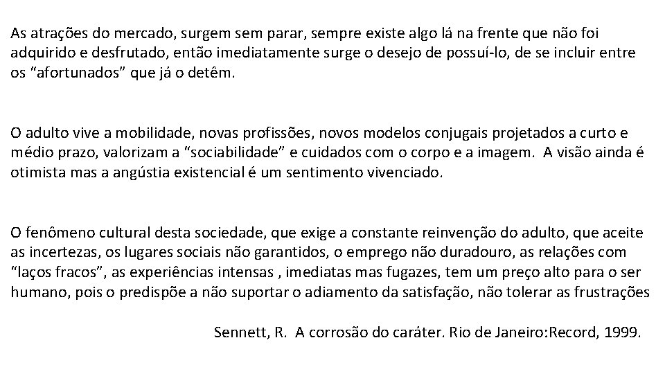 As atrações do mercado, surgem sem parar, sempre existe algo lá na frente que