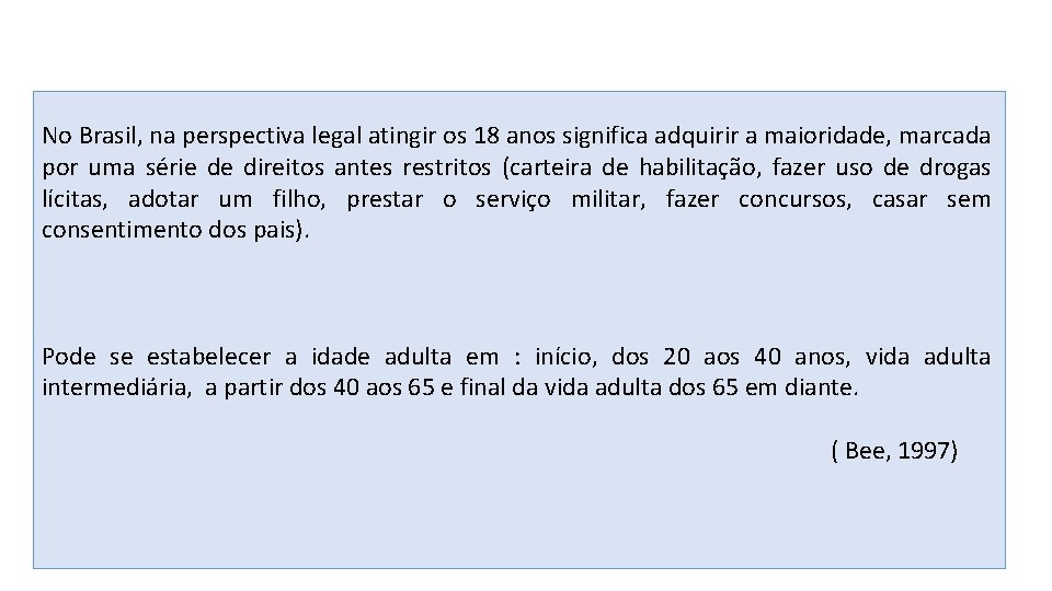 No Brasil, na perspectiva legal atingir os 18 anos significa adquirir a maioridade, marcada