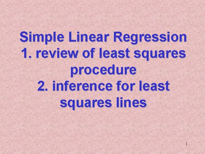 Simple Linear Regression 1. review of least squares procedure 2. inference for least squares