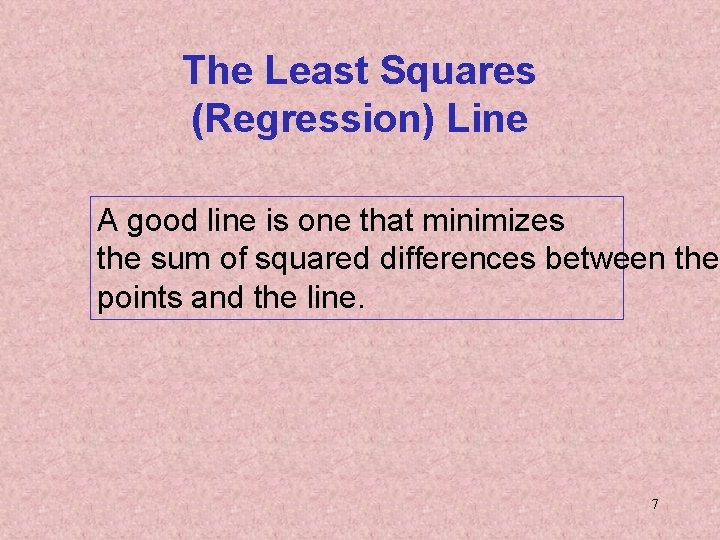 The Least Squares (Regression) Line A good line is one that minimizes the sum