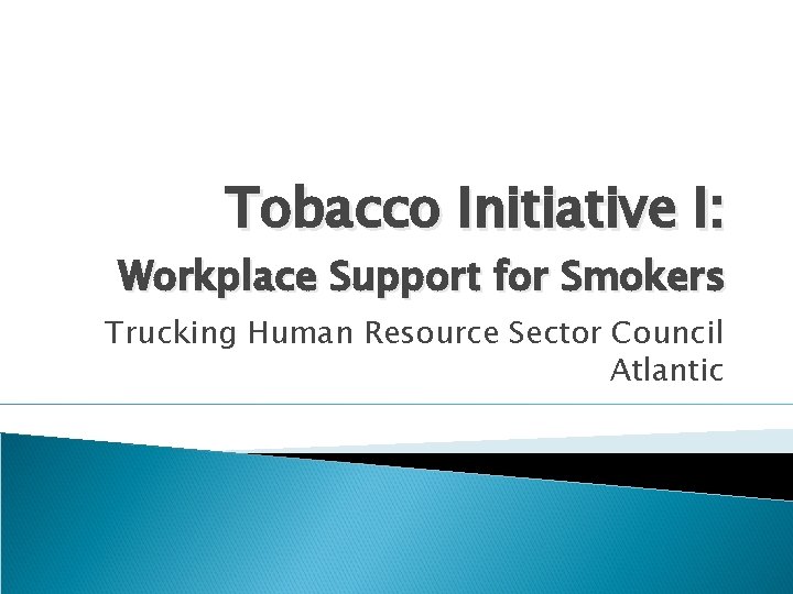 Tobacco Initiative I: Workplace Support for Smokers Trucking Human Resource Sector Council Atlantic 