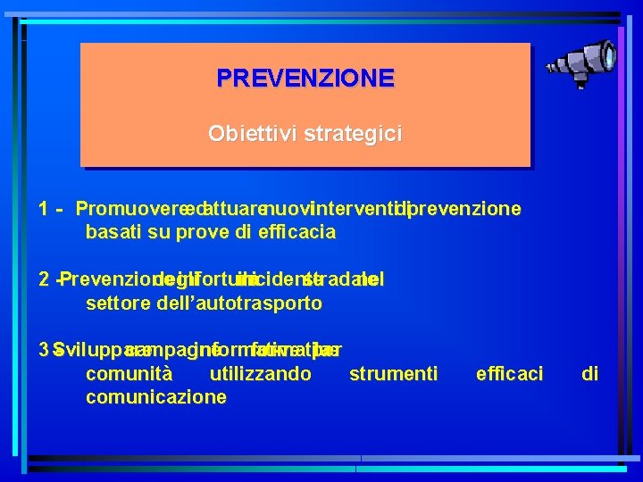 PREVENZIONE Obiettivi strategici 1 - Promuovereedattuarenuoviinterventidiprevenzione basati su prove di efficacia 2 -Prevenzione degli