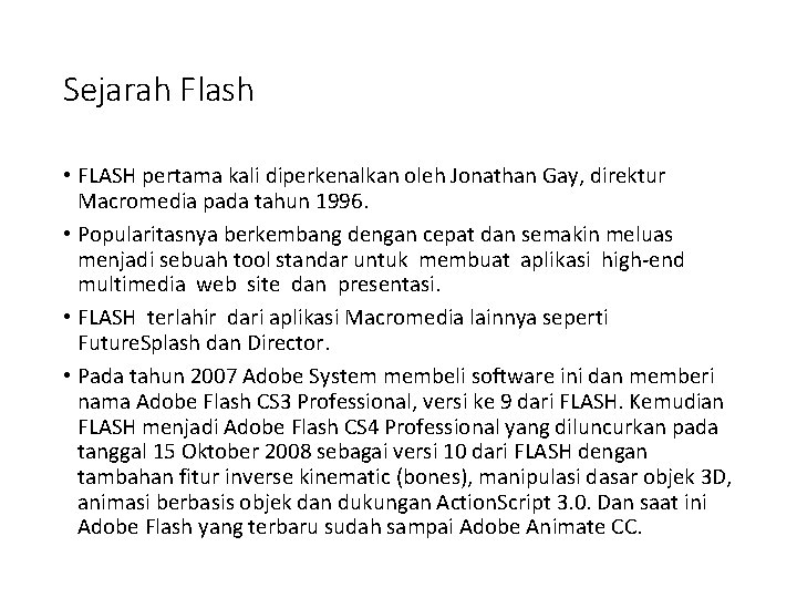 Sejarah Flash • FLASH pertama kali diperkenalkan oleh Jonathan Gay, direktur Macromedia pada tahun Sejarah Flash • FLASH pertama kali diperkenalkan oleh Jonathan Gay, direktur Macromedia pada tahun