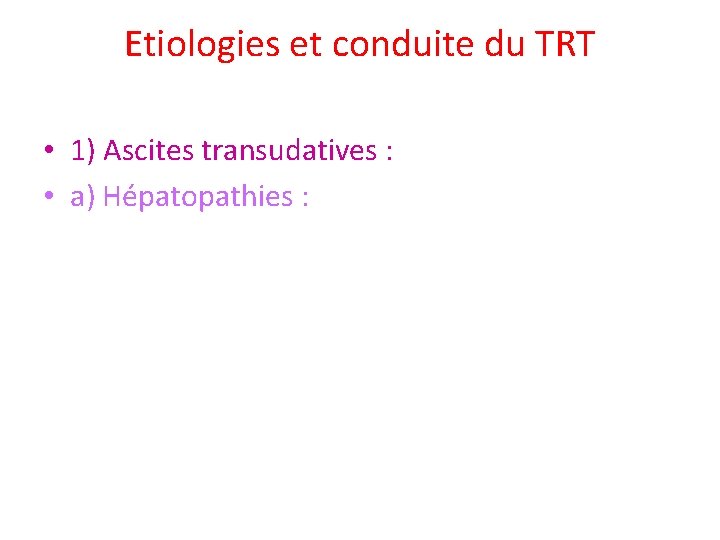Etiologies et conduite du TRT • 1) Ascites transudatives : • a) Hépatopathies :