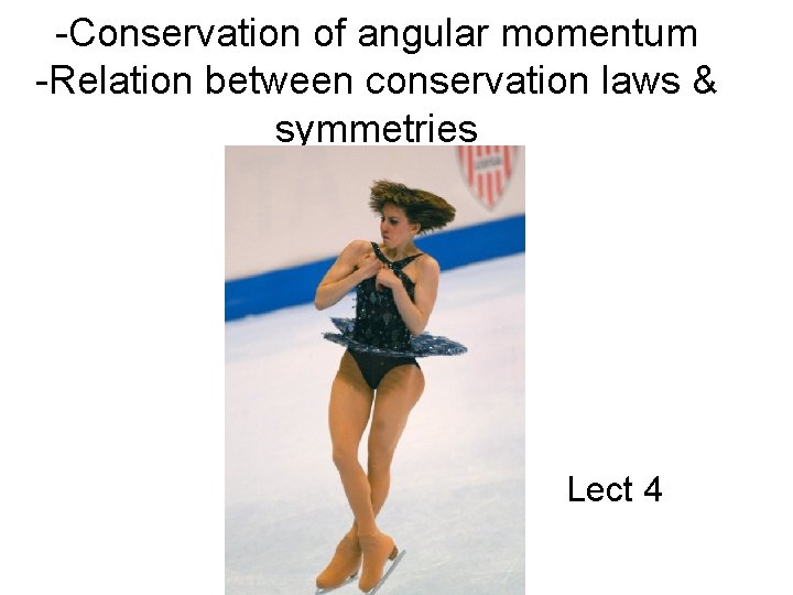 -Conservation of angular momentum -Relation between conservation laws & symmetries Lect 4 