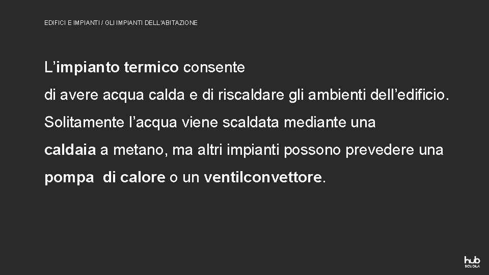 EDIFICI E IMPIANTI / GLI IMPIANTI DELL’ABITAZIONE L’impianto termico consente di avere acqua calda