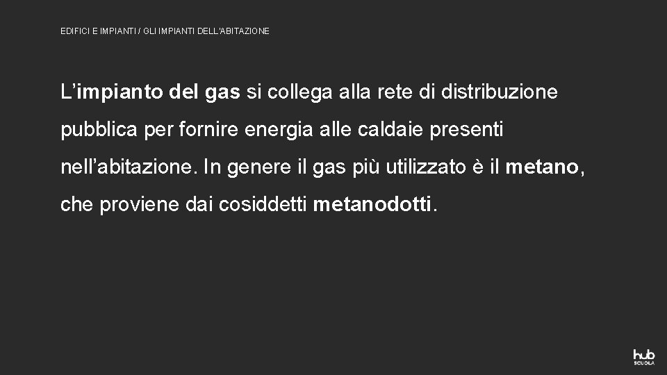 EDIFICI E IMPIANTI / GLI IMPIANTI DELL’ABITAZIONE L’impianto del gas si collega alla rete