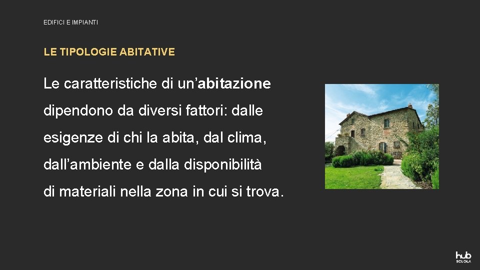EDIFICI E IMPIANTI LE TIPOLOGIE ABITATIVE Le caratteristiche di un’abitazione dipendono da diversi fattori:
