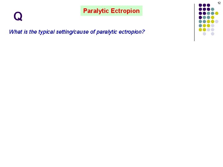 12 Q Paralytic Ectropion What is the typical setting/cause of paralytic ectropion? 