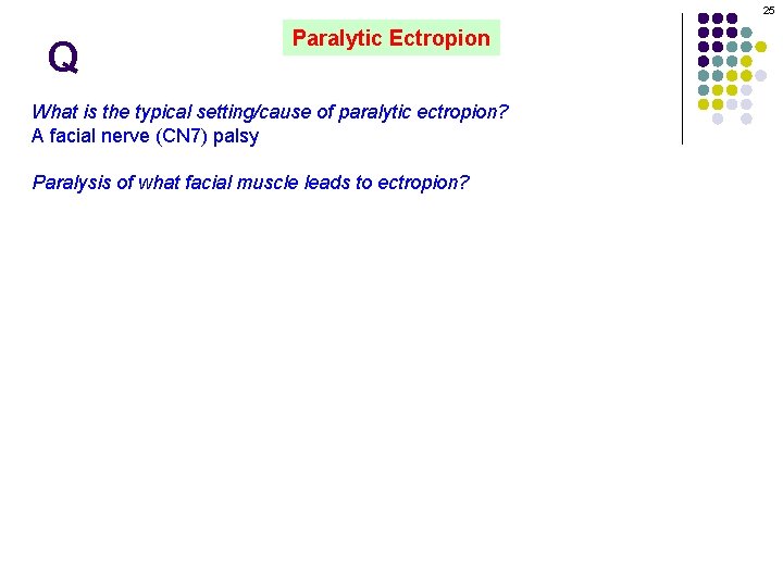 25 Q Paralytic Ectropion What is the typical setting/cause of paralytic ectropion? A facial