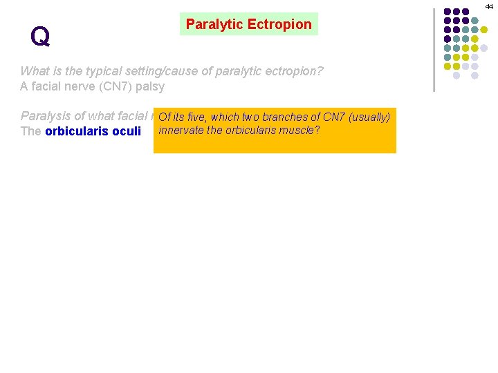 44 Q Paralytic Ectropion What is the typical setting/cause of paralytic ectropion? A facial