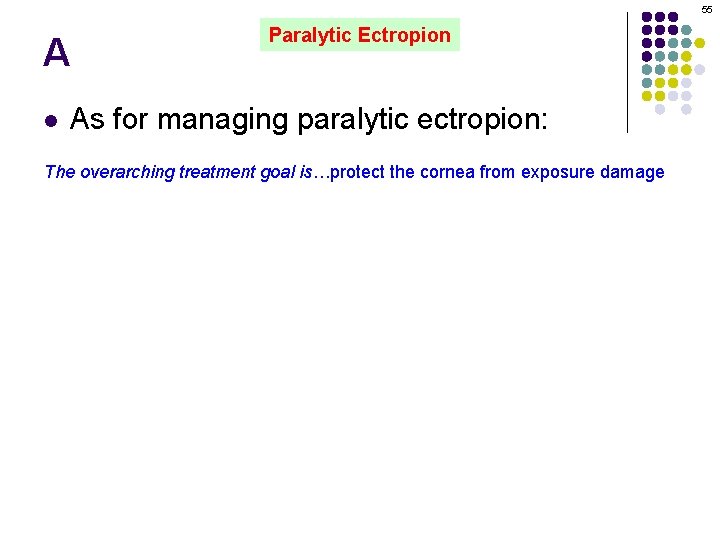 55 A l Paralytic Ectropion As for managing paralytic ectropion: The overarching treatment goal