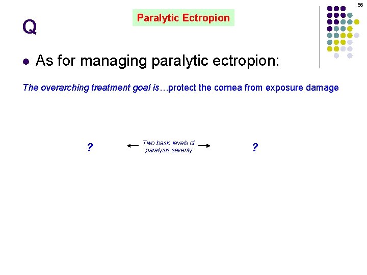 56 Paralytic Ectropion Q l As for managing paralytic ectropion: The overarching treatment goal