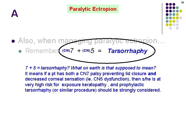 88 A l Paralytic Ectropion Also, when managing paralytic ectropion… l Remember: (CN)7 +