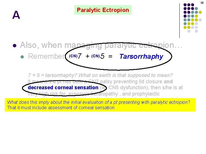 90 A l Paralytic Ectropion Also, when managing paralytic ectropion… l Remember: (CN)7 +