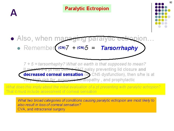 92 Paralytic Ectropion A l Also, when managing paralytic ectropion… l Remember: (CN)7 +