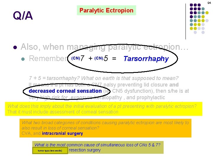 94 Q/A l Paralytic Ectropion Also, when managing paralytic ectropion… l Remember: (CN)7 +